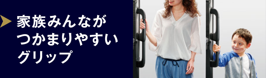 家族みんながつかまりやすいグリップ